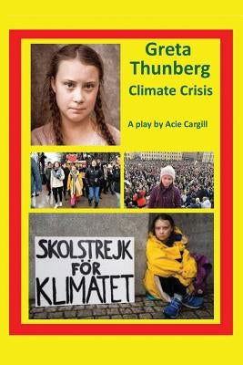 Greta Thunberg Climate Crisis: A Play by Cargill, Acie