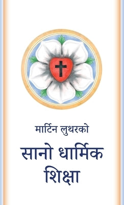 सानो धार्मिक शिक्षा: The Small Catechism in Nepa by Luther, Martin