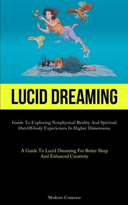 Lucid Dreaming: Guide To Exploring Nonphysical Reality And Spiritual Out-of-body Experiences In Higher Dimensions (A Guide To Lucid Dr by Contreras, Modesto