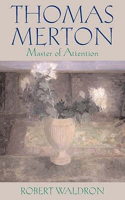 Thomas Merton: Master of Attention by Waldron, Robert