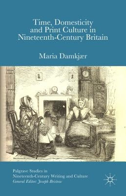 Time, Domesticity and Print Culture in Nineteenth-Century Britain by Damkjær, M.