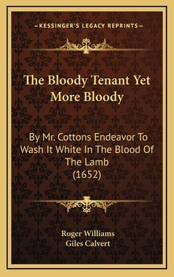 The Bloody Tenant Yet More Bloody: By Mr. Cottons Endeavor to Wash It White in the Blood of the Lamb (1652) by Williams, Roger