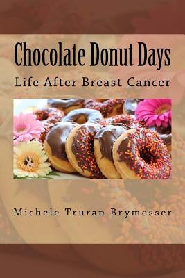 Chocolate Donut Days: Life After Breast Cancer by Brymesser, Michele Truran