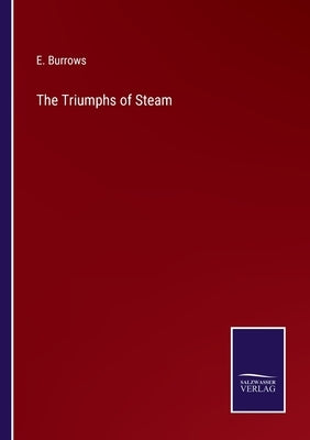 The Triumphs of Steam by Burrows, E.