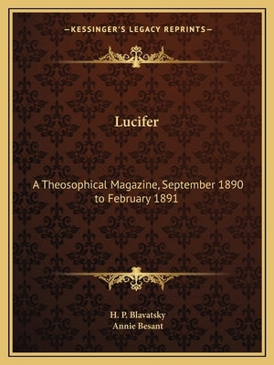 Lucifer: A Theosophical Magazine, September 1890 to February 1891 by Blavatsky, Helena Petrovna