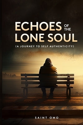 Echoes of the Lone Soul: A Journey to Self Authenticity by Omo, Saint