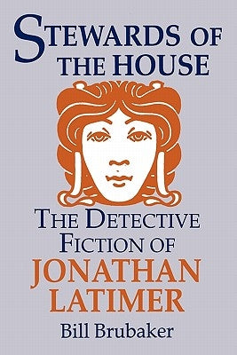 Stewards of the House: Detective Fiction of Jonathan Latimer by Brubaker, Bill