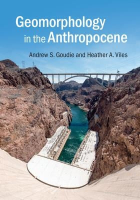 Geomorphology in the Anthropocene by Goudie, Andrew S.