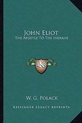 John Eliot: The Apostle to the Indians by Polack, W. G.
