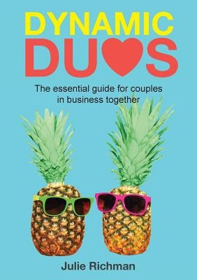 Dynamic Duos: the essential guide for couples in business together by Julie, Richman