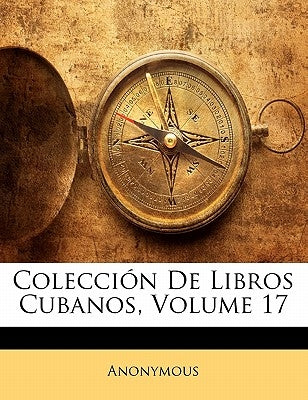 Colección De Libros Cubanos, Volume 17 by Anonymous