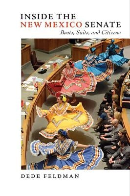 Inside the New Mexico Senate: Boots, Suits, and Citizens by Feldman, Dede