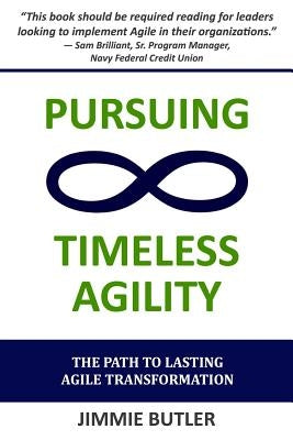 Pursuing Timeless Agility: The Path to Lasting Agile Transformation by Butler, Jimmie