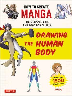 How to Create Manga: Drawing the Human Body: The Ultimate Bible for Beginning Artists, with Over 1,500 Illustrations by Matsu