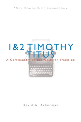 Nbbc, 1 & 2 Timothy/Titus: A Commentary in the Wesleyan Tradition by Ackerman, David A.
