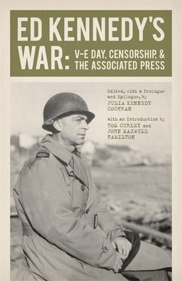 Ed Kennedy's War: V-E Day, Censorship, & the Associated Press by Kennedy, Ed