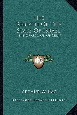 The Rebirth of the State of Israel: Is It of God or of Men? by Kac, Arthur W.