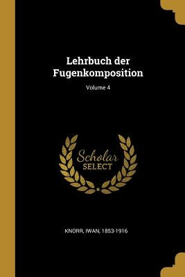 Lehrbuch der Fugenkomposition; Volume 4 by Knorr, Iwan