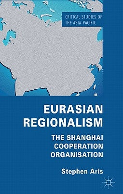 Eurasian Regionalism: The Shanghai Cooperation Organisation by Aris, S.