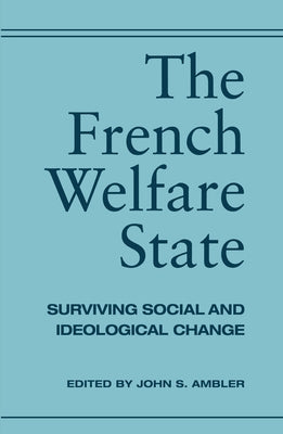 The French Welfare State: Surviving Social and Ideological Change by Ambler, John