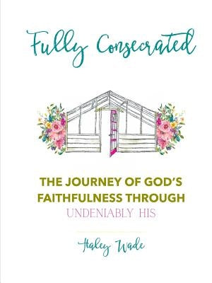 Fully Consecrated by Wade, Haley
