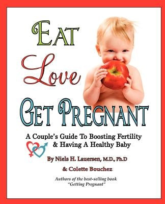 Eat, Love, Get Pregnant: A Couple's Guide To Boosting Fertility & Having A Healthy Baby by Bouchez, Colette