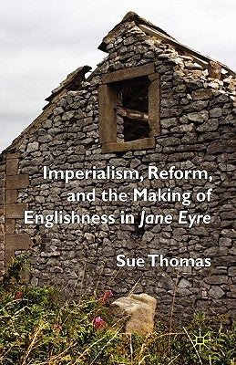 Imperialism, Reform and the Making of Englishness in Jane Eyre by Thomas, S.