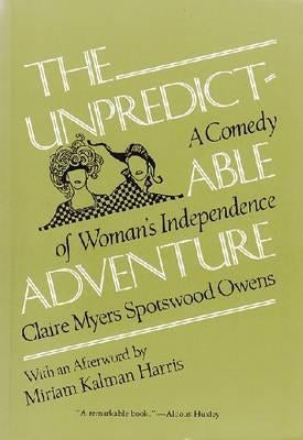 The Unpredictable Adventure: A Comedy of Woman's Independence by Owens, Claire Myers Spotswood