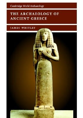 The Archaeology of Ancient Greece by Whitley, James