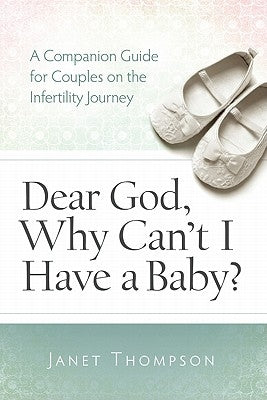 Dear God, Why Can't I Have a Baby?: A Companion Guide for Women on the Infertility Journey by Thompson, Janet