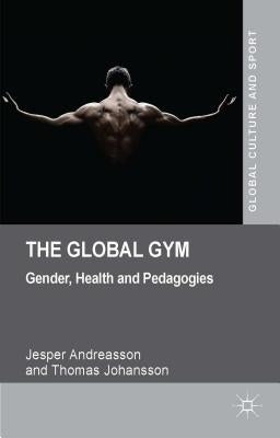 The Global Gym: Gender, Health and Pedagogies by Andreasson, J.
