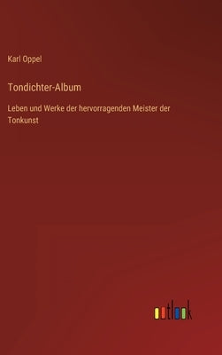 Tondichter-Album: Leben und Werke der hervorragenden Meister der Tonkunst by Oppel, Karl