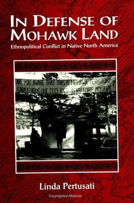 In Defense of Mohawk Land: Ethnopolitical Conflict in Native North America by Pertusati, Linda