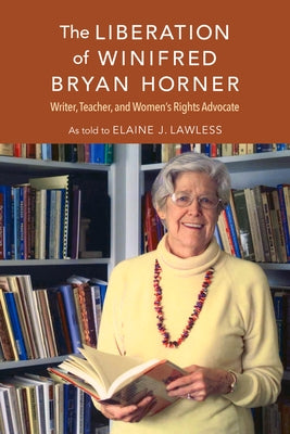The Liberation of Winifred Bryan Horner: Writer, Teacher, and Women's Rights Advocate by Lawless, Elaine J.