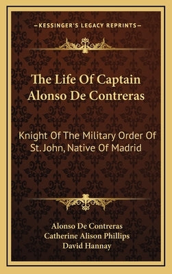 The Life of Captain Alonso de Contreras: Knight of the Military Order of St. John, Native of Madrid by De Contreras, Alonso