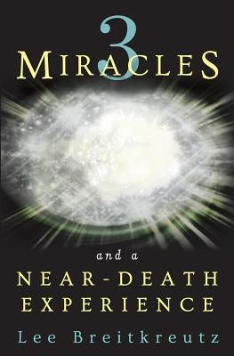 3 Miracles and a Near-Death Experience by Breitkreutz, Lee