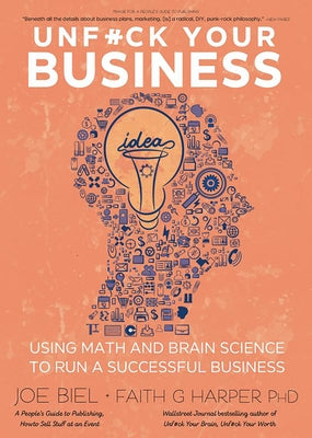 Unfuck Your Business: Using Math and Brain Science to Run a Successful Business: Using Math and Brain Science to Run a Successful Business by Biel, Joe