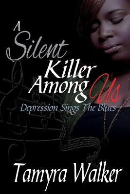 A Silent Killer Among Us: Depression Sings the Blues by Walker, Tamyra L.