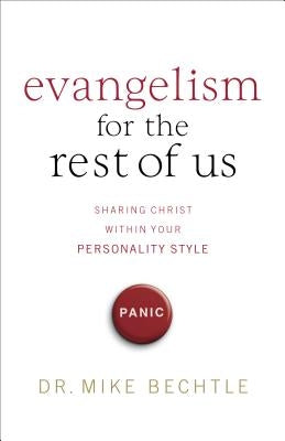 Evangelism for the Rest of Us: Sharing Christ Within Your Personality Style by Bechtle, Mike