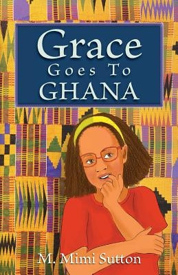 Grace Goes to Ghana by Sutton, M. Mimi