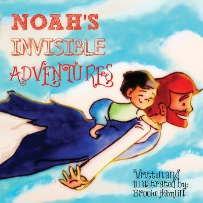 Noah's Invisible Adventures by Hamlin, Brooke