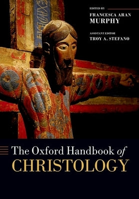 The Oxford Handbook of Christology by Murphy