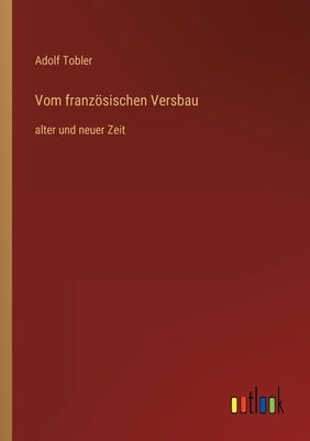 Vom französischen Versbau: alter und neuer Zeit by Tobler, Adolf