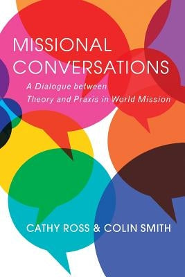 Missional Conversations: A Dialogue between Theory and Praxis in World Mission by Ross, Cathy