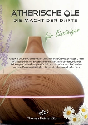 Ätherische Öle für Einsteiger - Die Macht der Düfte: Alles was du über Aromatherapie und ätherische Öle wissen musst. by Reimer-Sturm, Thomas