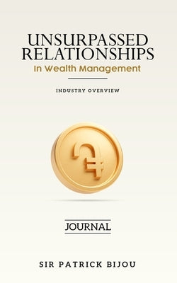 Unsurpassed Relationships In Wealth Management by Bijou, Patrick