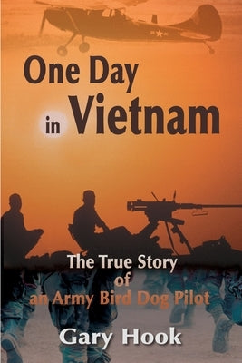 One Day in Vietnam: The True Story of an Army Bird Dog Pilot by Hook, Gary