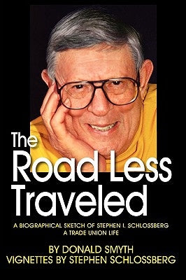 The Road Less Traveled, a Biographical Sketch of Stephen I. Schlossberg a Trade Union Life by Smyth, Donald
