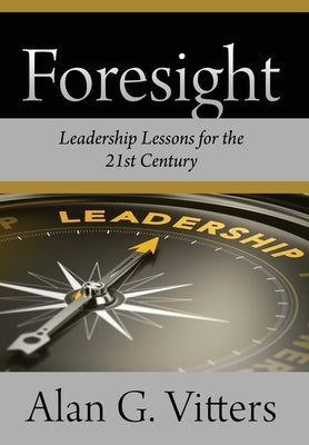 Foresight: Leadership Lessons for the 21st Century by Vitters, Alan G.