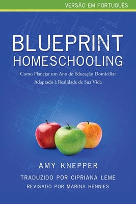 Blueprint Homeschooling: Como Planejar um Ano de Educação Domiciliar Adaptado à Realidade de Sua Vida by Knepper, Amy